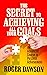 The Secret to Achieving All Your Goals: An Advanced Course in Personal Achievement