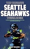 The Ultimate Seattle Seahawks Trivia Book: A Collection of Amazing Trivia Quizzes and Fun Facts for Die-Hard Seahawks Fans! The Ultimate Seattle Seahawks Trivia Book: A Collection of Amazing Trivia Quizzes and Fun Facts for Die-Hard Seahawks Fans!