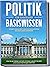Politik Basiswissen für Einsteiger: Schritt für Schritt das politische System Deutschlands verstehen - Wie Sie als Wähler schnell mitreden, gezielt handeln und Zusammenhänge erkennen (German Edition)