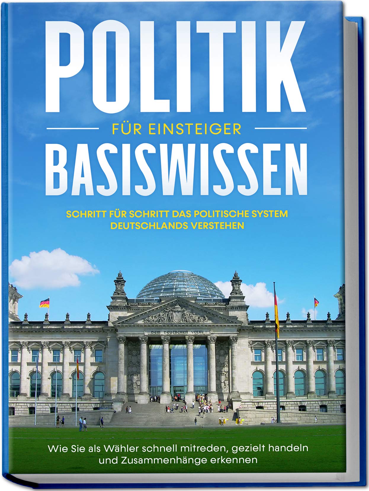Politik Basiswissen für Einsteiger: Schritt für Schritt das politische System Deutschlands verstehen - Wie Sie als Wähler schnell mitreden, gezielt handeln und Zusammenhänge erkennen (German Edition)