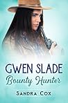Gwen Slade, Bounty Hunter by Sandra Cox Gwen Slade, Bounty Hunter by Sandra Cox