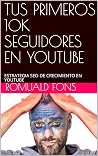 TUS PRIMEROS 10K SEGUIDORES EN YOUTUBE: ESTRATEGIA SEO DE CRECIMIENTO EN YOUTUBE TUS PRIMEROS 10K SEGUIDORES EN YOUTUBE: ESTRATEGIA SEO DE CRECIMIENTO EN YOUTUBE