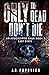 ONLY THE DEAD DON'T DIE Las...