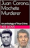 Juan Corona, Machete Murderer: An anthology of True Crime