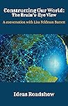 Constructing Our World: The Brain's-Eye View: A Conversation with Lisa Feldman Barrett (Ideas Roadshow Conversations)