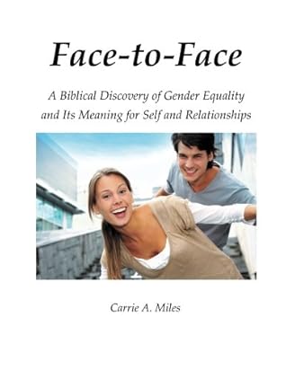 Face To Face Singles Edition A Biblical Discovery Of Gender Equality And Its Meaning For Self And Relationships By Carrie A Miles