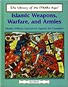 Islamic Weapons, Warfare, and Armies: Muslim Military Operations Against the Crusaders (The Library of the Middle Ages)