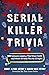 Serial Killer Trivia: 500 Insomnia-inducing True Crime Facts and Details to Keep You Up All Night (True Crime Gift Essential)