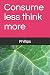Consume less think more