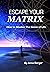 ESCAPE YOUR MATRIX: How To Master The Game Of Life