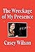 The Wreckage of My Presence: Essays