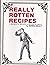 Really rotten recipes: A review of recipes already in print