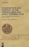 Imagination and Fantasy in the Middle Ages and Early Modern Time by Albrecht Classen