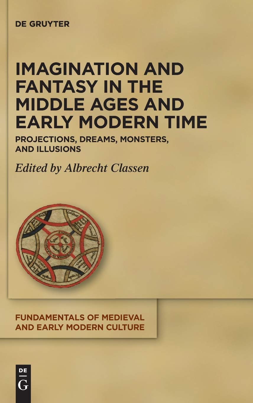 Imagination and Fantasy in the Middle Ages and Early Modern Time: Projections, Dreams, Monsters, and Illusions (Hardcover)