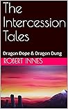 The Intercession Tales: Dragon Dope & Dragon Dung