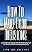 How To Make Good Decisions:...