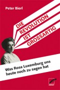 Die Revolution ist großartig Was Rosa Luxemburg uns heute noch zu sagen hat