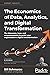 The Economics of Data, Analytics, and Digital Transformation: The theorems, laws, and empowerments to guide your organization's digital transformation