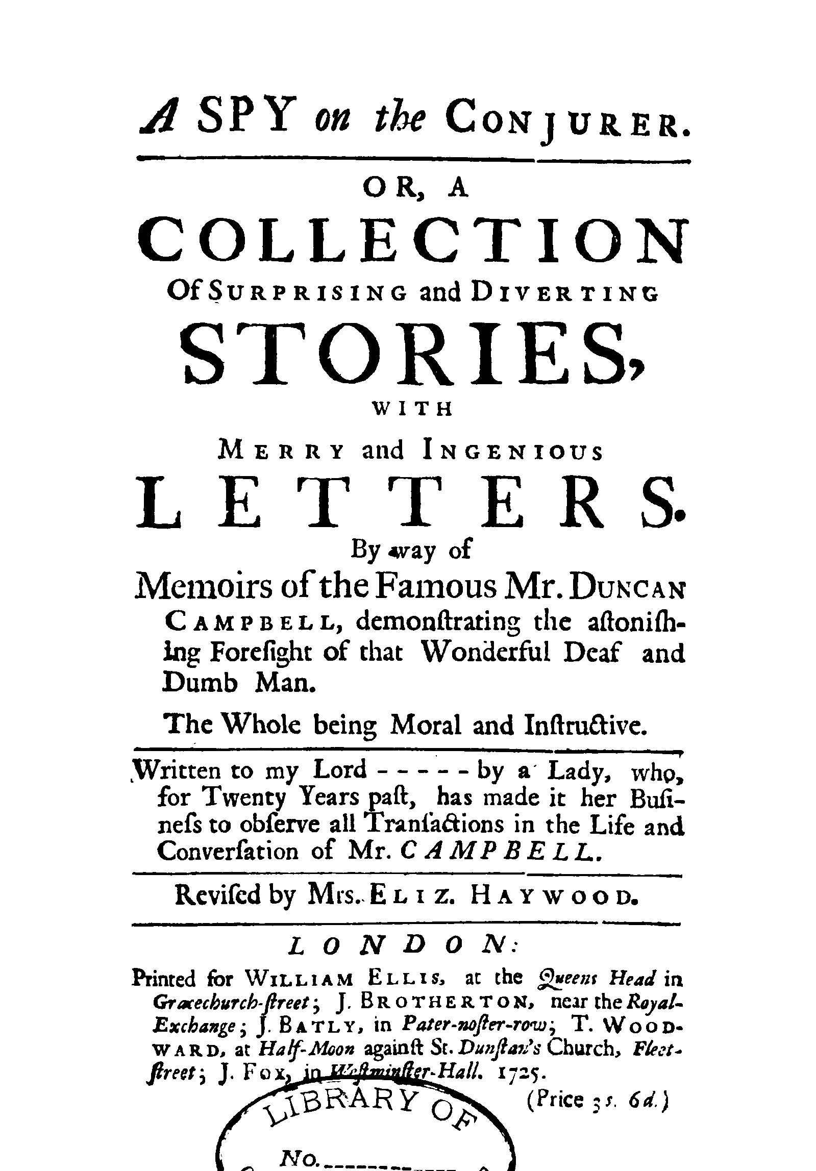 A Spy on the Conjurer: Or, a collection of surprising and diverting stories, with merry and ingenious letters by way of memoirs of the famous Mr. Duncan Campbell, demonstrating the astonishing foresight of that wonderful deaf and dumb man