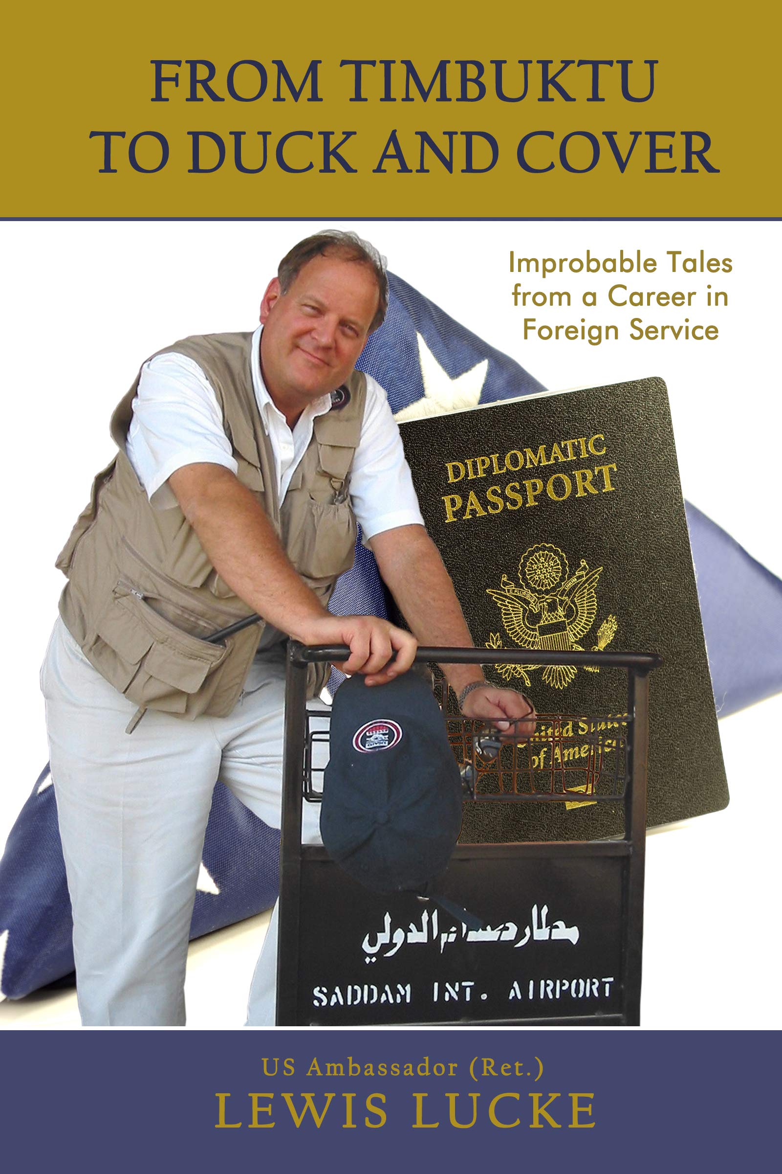 From Timbuktu to Duck and Cover: Improbable Tales from a Career in Foreign Service (Kindle Edition)