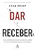 Dar e Receber: Uma abordagem revolucionária sobre sucesso, generosidade e influência