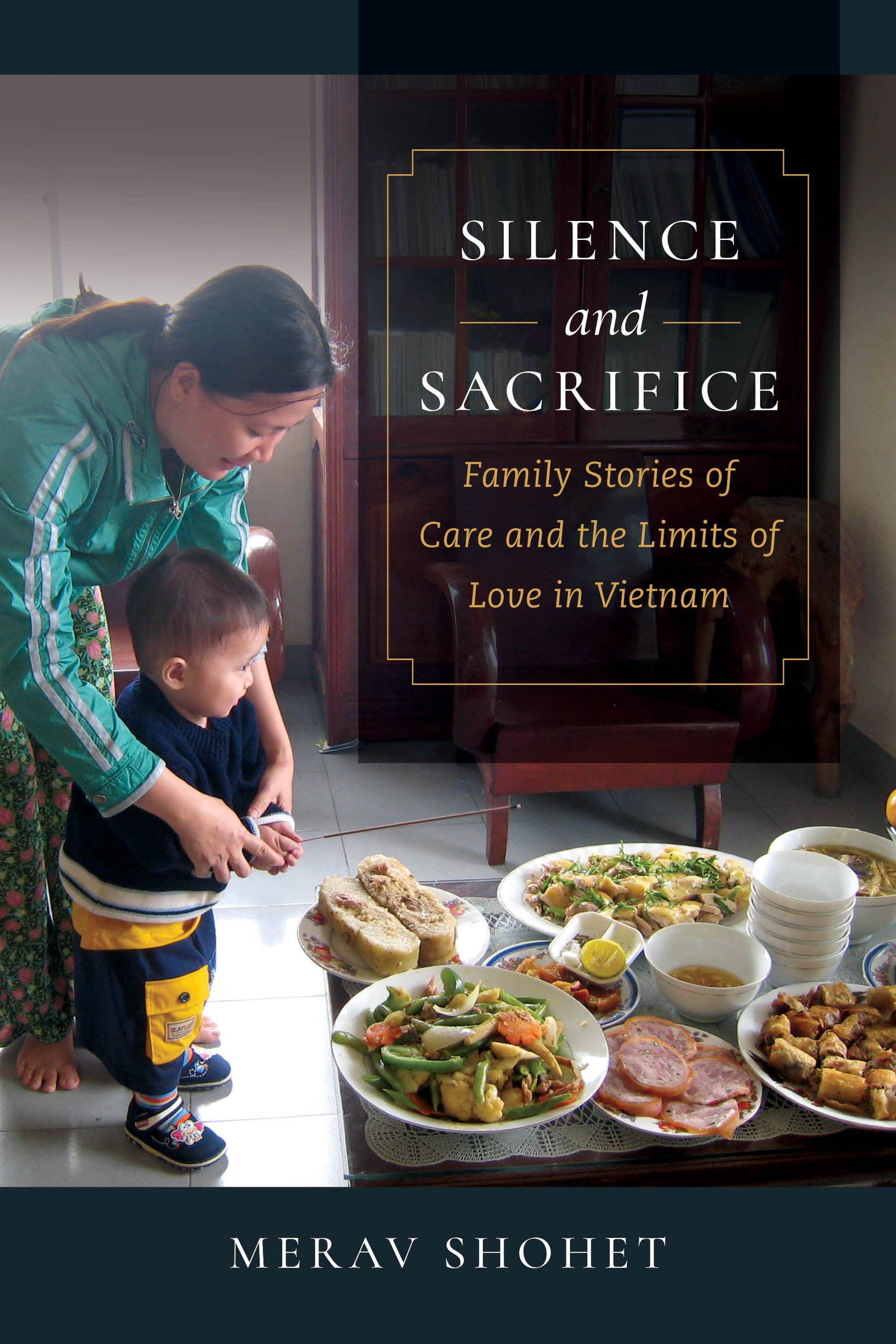 Silence and Sacrifice: Family Stories of Care and the Limits of Love in Vietnam (Hardcover)