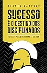 Sucesso é o Destino dos Disciplinados: 12 Passos para o melhor ano da sua Vida (Portuguese Edition)