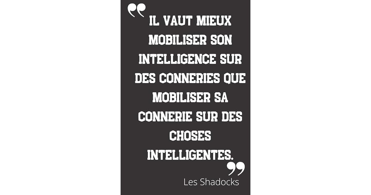 Il Vaut Mieux Mobiliser Son Intelligence Sur Des Conneries Que Mobiliser Sa Connerie Sur Des Choses Intelligentes Carnet De Notes Citation De Les Format 15 24 X 22 Cm By Grands Hommes