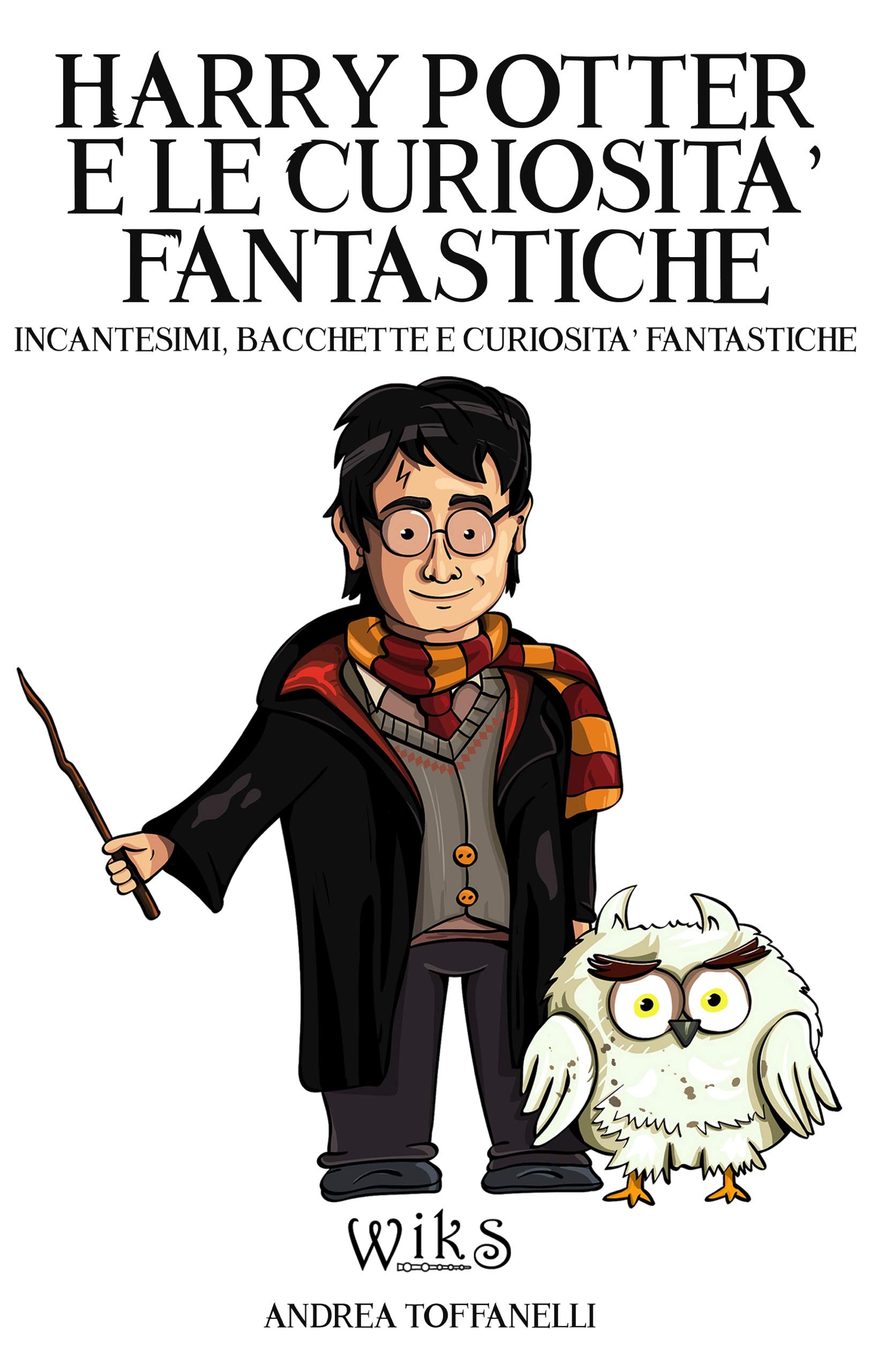 Harry Potter e le Curiosità Fantastiche: Incantesimi, Bacchette e Curiosità Fantastiche (Italian Edition)