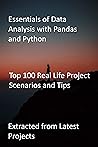 Essentials of Data Analysis with Pandas and Python: Top 100 Real Life Project Scenarios and Tips : Extracted from Latest Projects Essentials of Data Analysis with Pandas and Python: Top 100 Real Life Project Scenarios and Tips : Extracted from Latest Projects