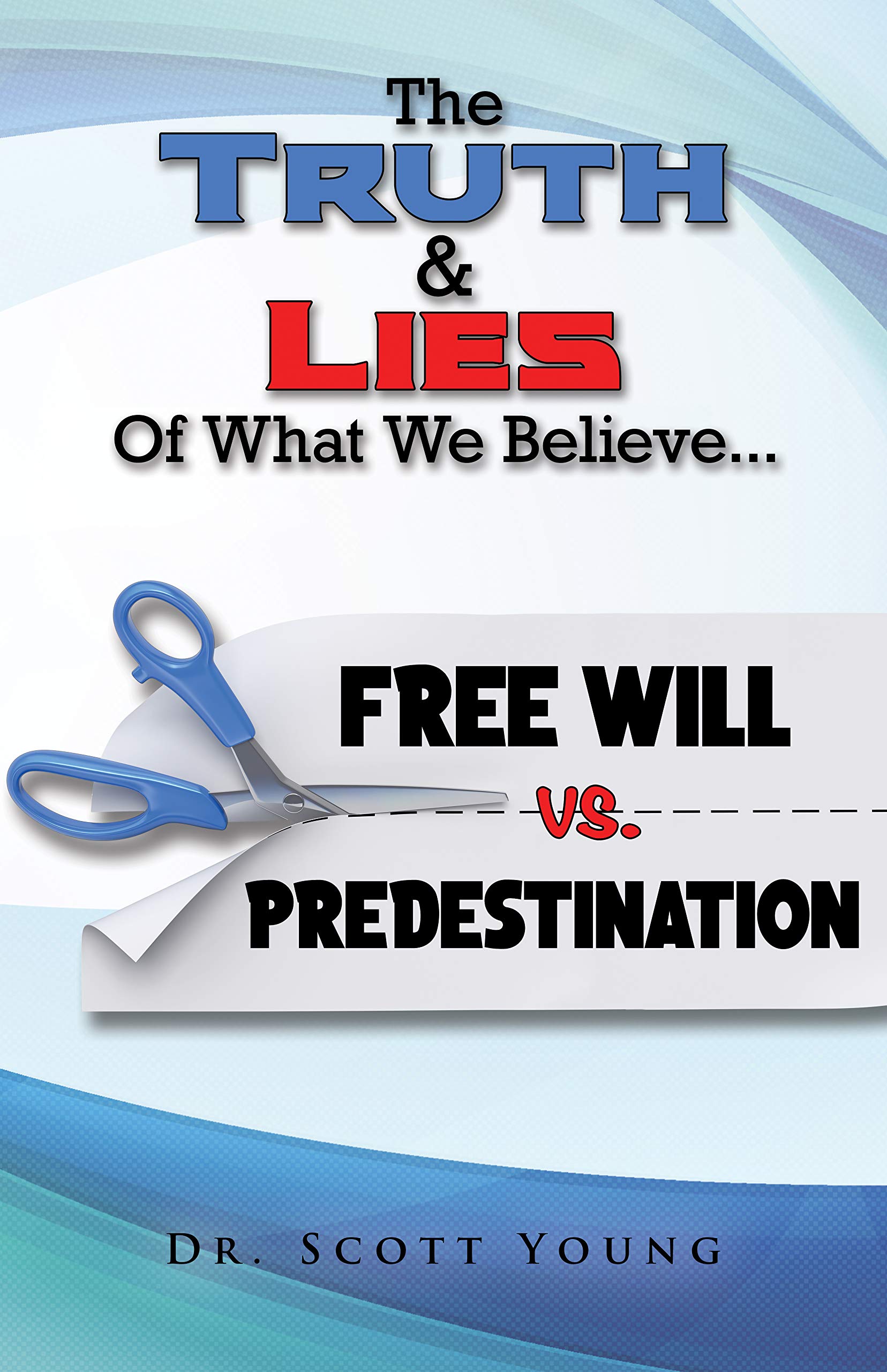 Truth and Lies of What We Believe: Free Will vs. Predestination (Kindle Edition)