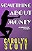 Something About Money by Carolyn Scott