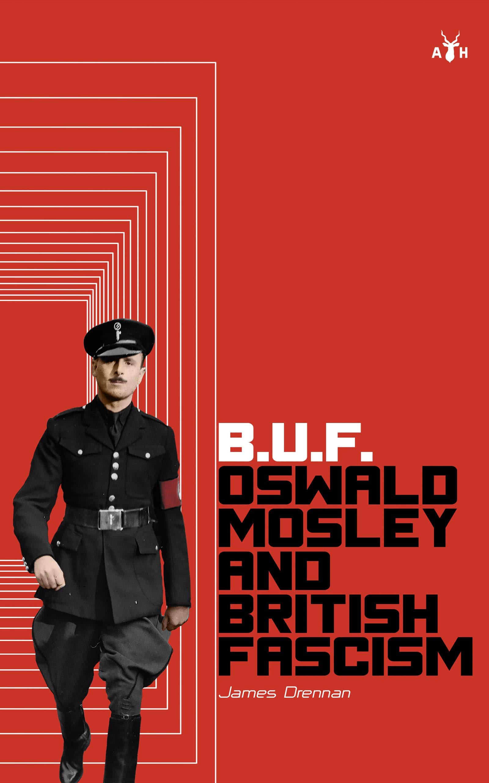 BUF: Oswald Mosley and British Fascism (Kindle Edition)