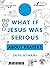 What If Jesus Was Serious A...