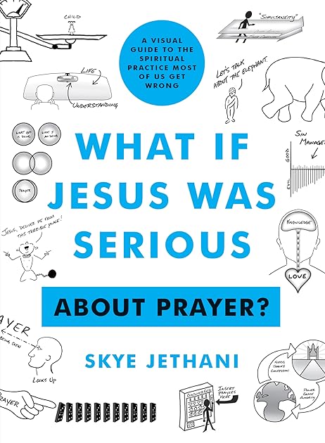 What If Jesus Was Serious About Prayer?: A Visual Guide to the Spiritual Practice Most of Us Get Wrong