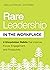 Rare Leadership in the Workplace: Four Uncommon Habits that Improve Focus, Engagement, and Productivity