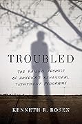Troubled: The Failed Promise of America's Behavioral Treatment Programs