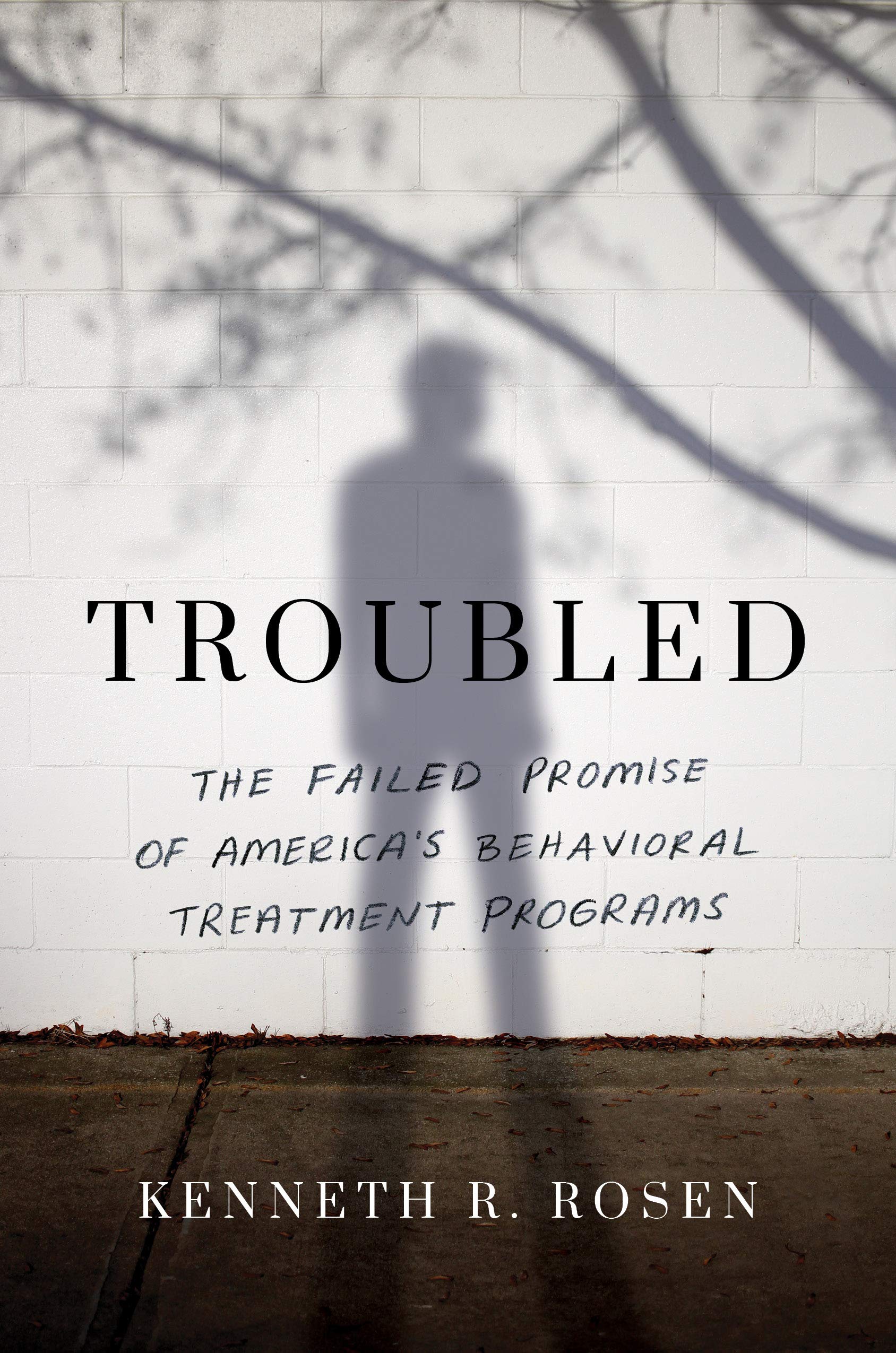 Troubled: The Failed Promise of America's Behavioral Treatment Programs (Kindle Edition)