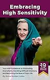 Embracing High Sensitivity: Your HSP Guidebook for Eliminating Overwhelm, Handling Difficult Emotions, and Becoming the Boss of Your Life