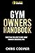 Gym Owners Handbook: Everything You Need To Know About Running A Successful Gym. (Grow Your Gym Series Book 2)