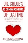 Dr. Chloe’s 10 Commandments of Dating: How to Stop Getting Hurt, Put Yourself Out There and Find a Relationship That Lasts Dr. Chloe’s 10 Commandments of Dating: How to Stop Getting Hurt, Put Yourself Out There and Find a Relationship That Lasts