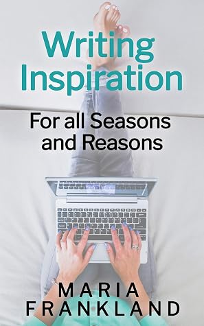 Writing Inspiration for all Seasons and Reasons: Writer Ideas & Prompts to Overcome Writer's Block