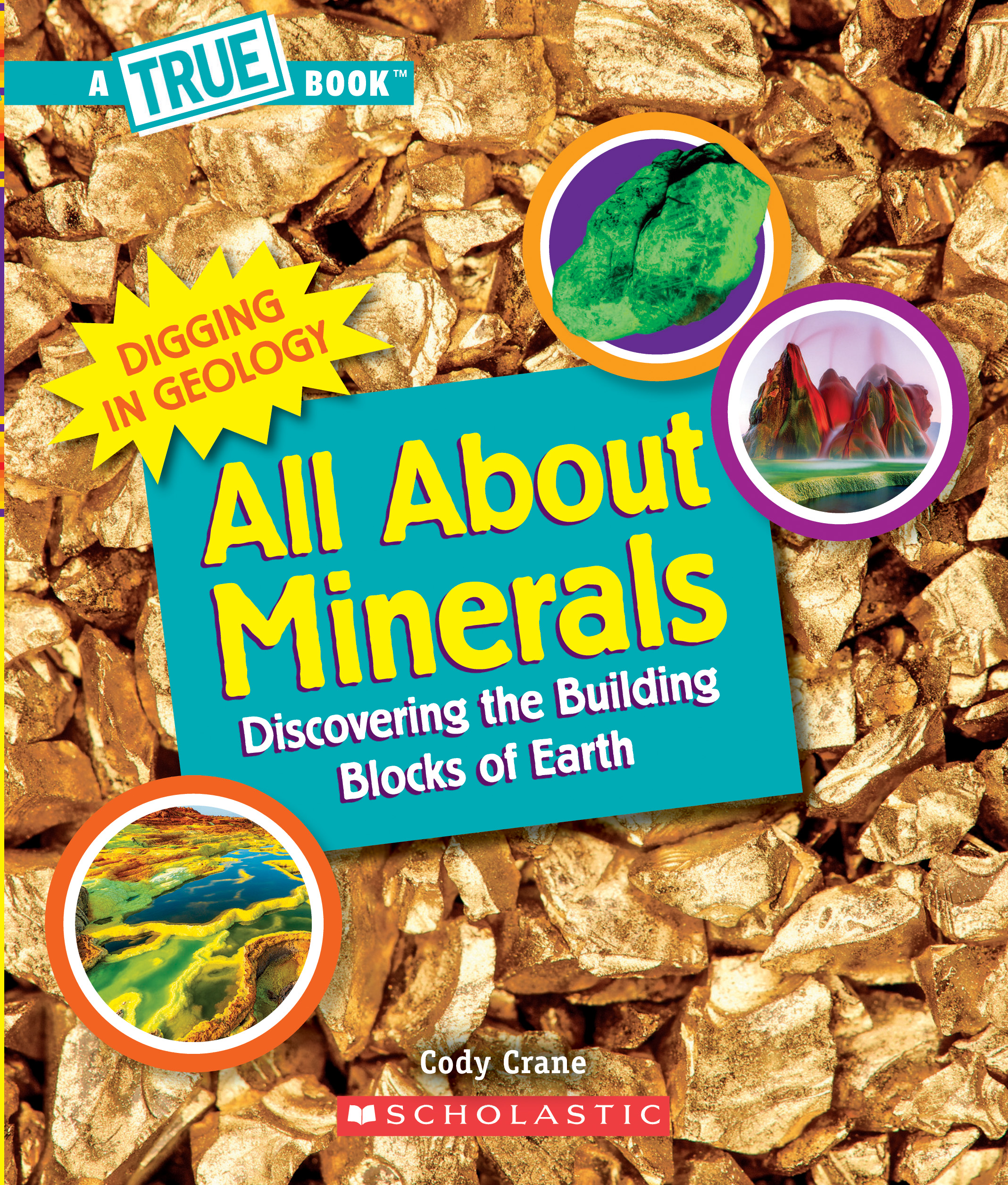 All About Minerals: Discovering the Building Blocks of the Earth (A True Book: Digging in Geology)