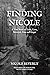 Finding Nicole: A True Story of Love, Loss, Betrayal, Fear and Hope
