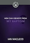 How Can I Benefit from My Baptism? by Ian Macleod