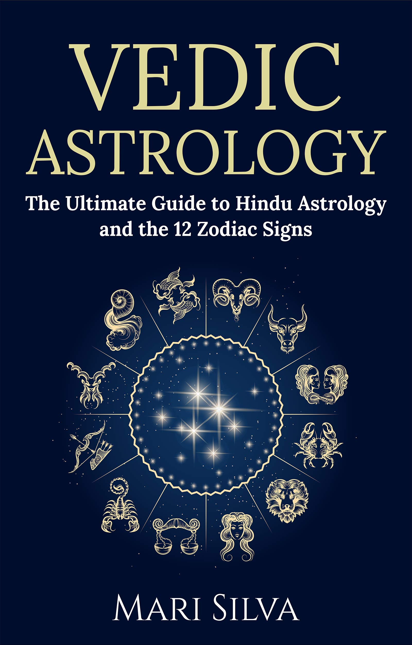 Vedic Astrology: The Ultimate Guide to Hindu Astrology and the 12 Zodiac Signs (Zodiac Signs Astrology)