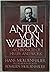 Anton Von Webern: A Chronicle of His Life and Work