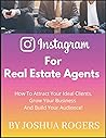Instagram for Real Estate Agents: How to Attract Your Ideal Clients, Grow Your Business, and Build Your Audience! Instagram for Real Estate Agents: How to Attract Your Ideal Clients, Grow Your Business, and Build Your Audience!