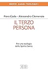 Il Terzo persona. Per una teologia dello Spirito Santo Il Terzo persona. Per una teologia dello Spirito Santo