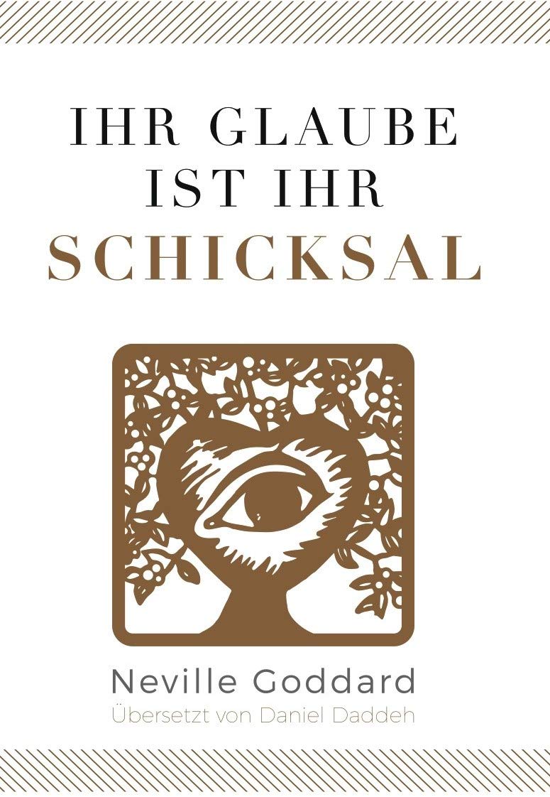 Ihr Glaube ist Ihr Schicksal: Neville Goddard (Zweites Buch) (Neville Goddard - Die 10 Bücher 2) (German Edition)